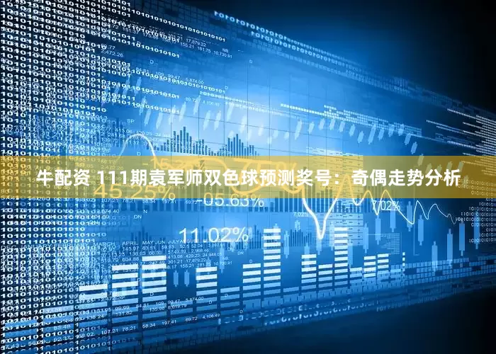 牛配资 111期袁军师双色球预测奖号：奇偶走势分析